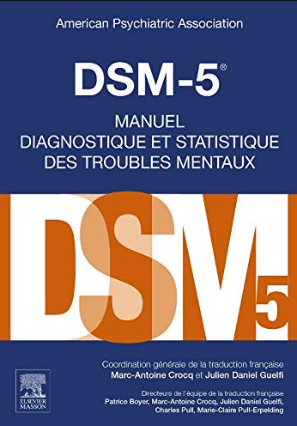 American psychiatric association, DSM-5: Manuel diagnostique et statistique des troubles mentaux [2013], Marc-Antoine Crocq et Julien-Daniel Guelfi (trad.), 5e éd, Issy-Les-Moulineaux, Elsevier Masson, 2015